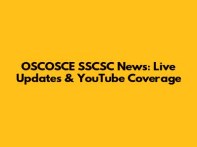 OSCOSCE SSCSC News: Live Updates & YouTube Coverage
