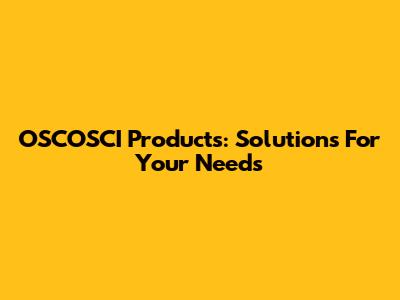 OSCOSCI Products: Solutions For Your Needs