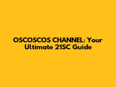 OSCOSCOS CHANNEL: Your Ultimate 21SC Guide