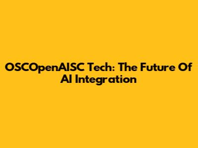 OSCOpenAISC Tech: The Future Of AI Integration