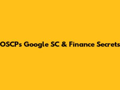 OSCP's Google SC & Finance Secrets