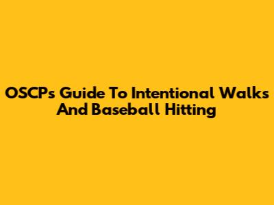 OSCP's Guide To Intentional Walks And Baseball Hitting