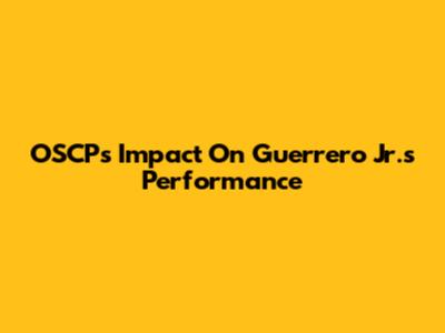 OSCP's Impact On Guerrero Jr.'s Performance