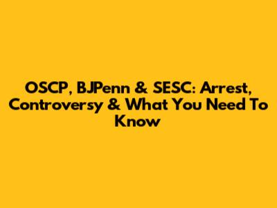 OSCP, BJPenn & SESC: Arrest, Controversy & What You Need To Know