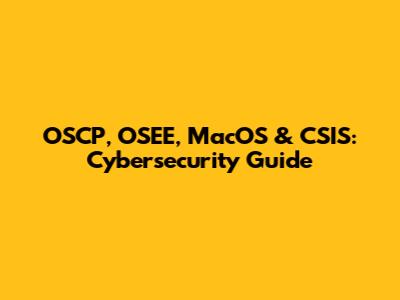 OSCP, OSEE, MacOS & CSIS: Cybersecurity Guide
