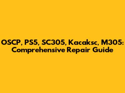 OSCP, PS5, SC305, Kacaksc, M305: Comprehensive Repair Guide