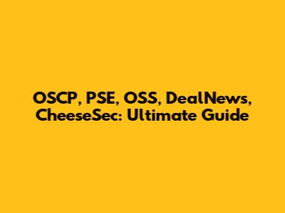 OSCP, PSE, OSS, DealNews, CheeseSec: Ultimate Guide