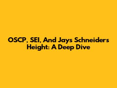 OSCP, SEI, And Jays Schneider's Height: A Deep Dive