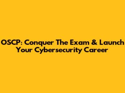 OSCP: Conquer The Exam & Launch Your Cybersecurity Career