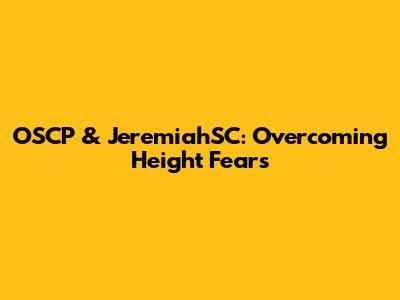 OSCP & JeremiahSC: Overcoming Height Fears