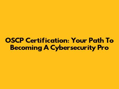 OSCP Certification: Your Path To Becoming A Cybersecurity Pro