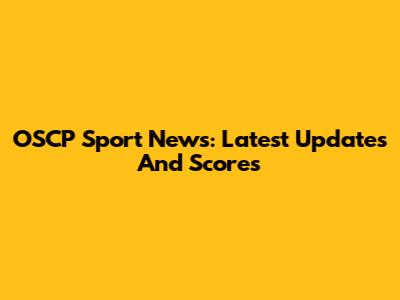 OSCP Sport News: Latest Updates And Scores
