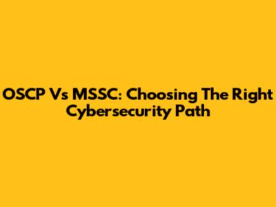 OSCP Vs MSSC: Choosing The Right Cybersecurity Path
