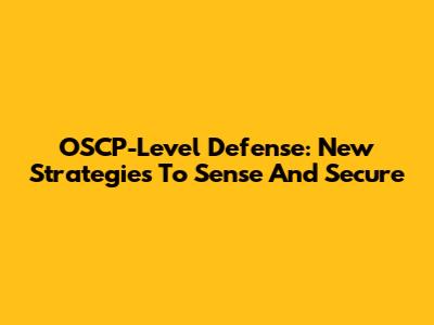 OSCP-Level Defense: New Strategies To Sense And Secure
