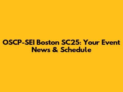 OSCP-SEI Boston SC25: Your Event News & Schedule