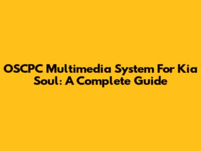 OSCPC Multimedia System For Kia Soul: A Complete Guide