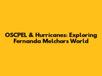 OSCPEL & Hurricanes: Exploring Fernanda Melchor's World