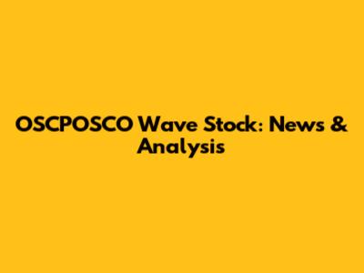 OSCPOSCO Wave Stock: News & Analysis