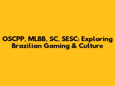 OSCPP, MLBB, SC, SESC: Exploring Brazilian Gaming & Culture