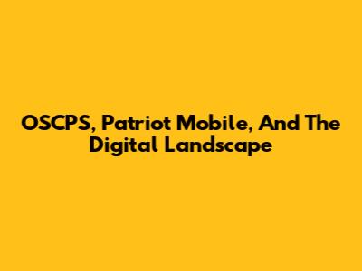 OSCPS, Patriot Mobile, And The Digital Landscape