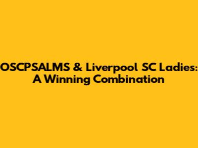 OSCPSALMS & Liverpool SC Ladies: A Winning Combination