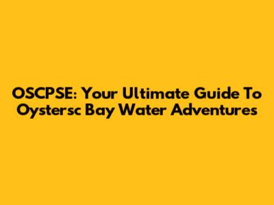 OSCPSE: Your Ultimate Guide To Oystersc Bay Water Adventures