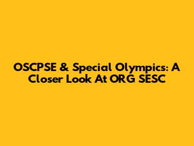 OSCPSE & Special Olympics: A Closer Look At ORG SESC