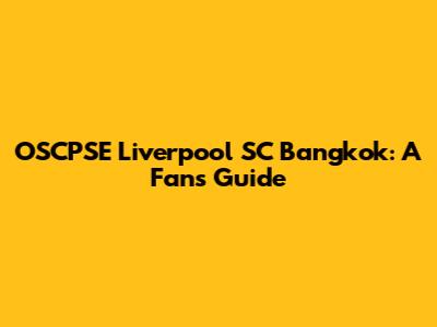 OSCPSE Liverpool SC Bangkok: A Fan's Guide