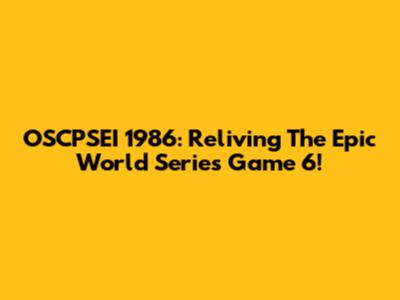 OSCPSEI 1986: Reliving The Epic World Series Game 6!