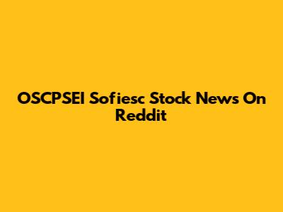 OSCPSEI Sofiesc Stock News On Reddit