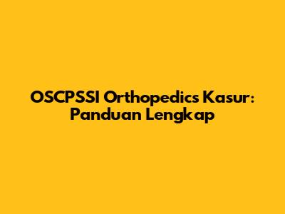 OSCPSSI Orthopedics Kasur: Panduan Lengkap
