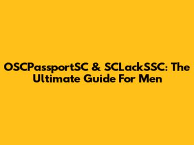 OSCPassportSC & SCLackSSC: The Ultimate Guide For Men