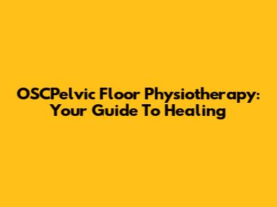 OSCPelvic Floor Physiotherapy: Your Guide To Healing