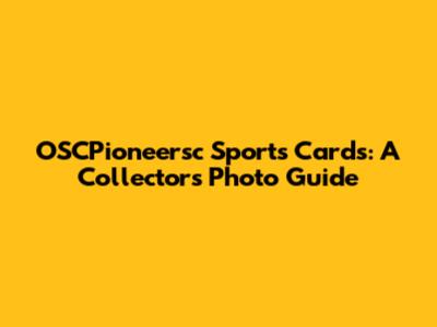 OSCPioneersc Sports Cards: A Collector's Photo Guide