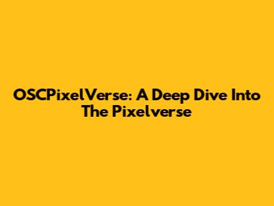 OSCPixelVerse: A Deep Dive Into The Pixelverse