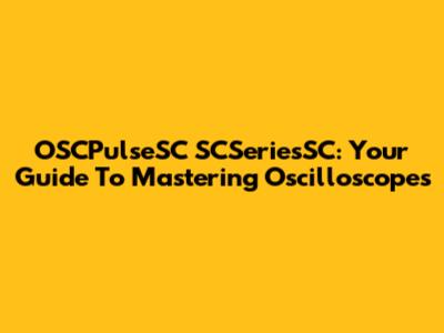 OSCPulseSC SCSeriesSC: Your Guide To Mastering Oscilloscopes