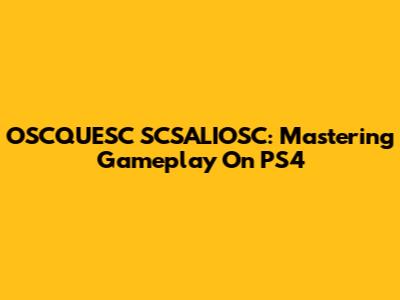 OSCQUESC SCSALIOSC: Mastering Gameplay On PS4