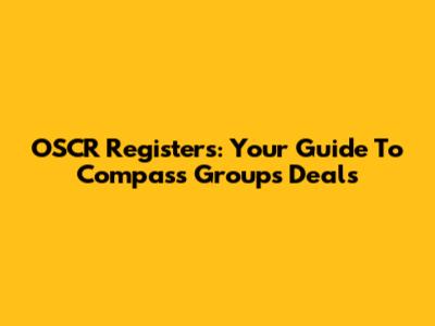 OSCR Registers: Your Guide To Compass Group's Deals
