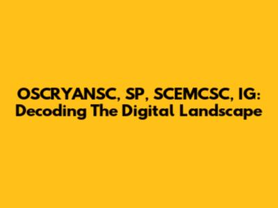 OSCRYANSC, SP, SCEMCSC, IG: Decoding The Digital Landscape