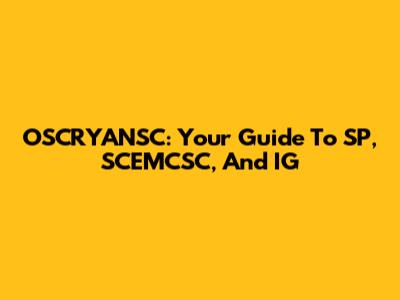 OSCRYANSC: Your Guide To SP, SCEMCSC, And IG