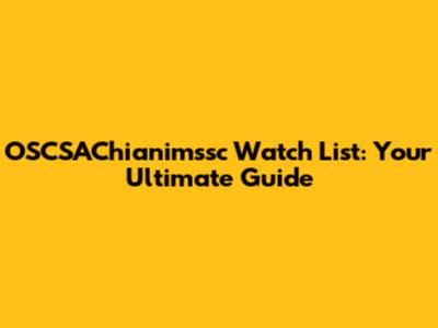 OSCSAChianimssc Watch List: Your Ultimate Guide