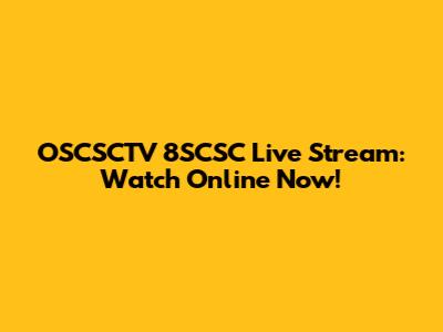 OSCSCTV 8SCSC Live Stream: Watch Online Now!