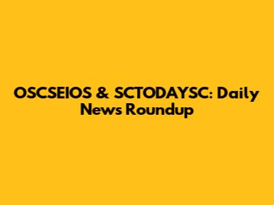 OSCSEIOS & SCTODAYSC: Daily News Roundup