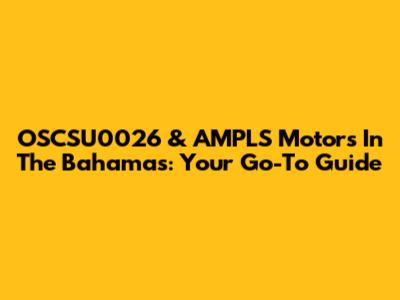 OSCSU0026 & AMPLS Motors In The Bahamas: Your Go-To Guide