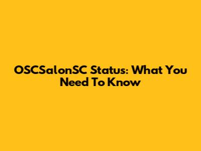 OSCSalonSC Status: What You Need To Know