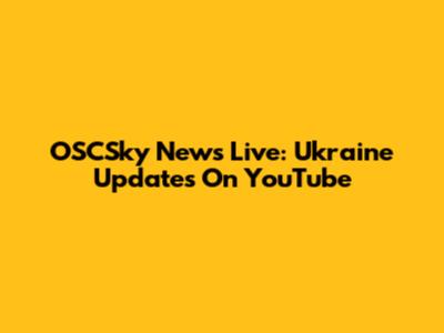 OSCSky News Live: Ukraine Updates On YouTube