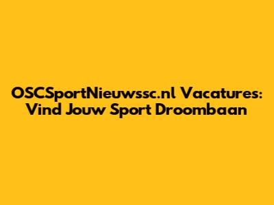 OSCSportNieuwssc.nl Vacatures: Vind Jouw Sport Droombaan