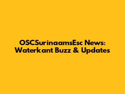 OSCSurinaamsEsc News: Waterkant Buzz & Updates