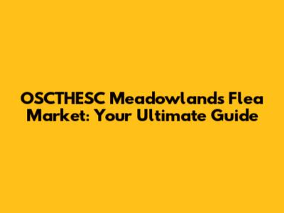 OSCTHESC Meadowlands Flea Market: Your Ultimate Guide