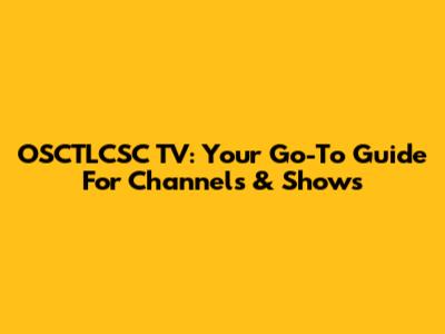 OSCTLCSC TV: Your Go-To Guide For Channels & Shows
